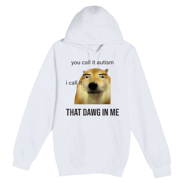 You Call It Autism I Call It That Dawg In Me Premium Pullover Hoodie