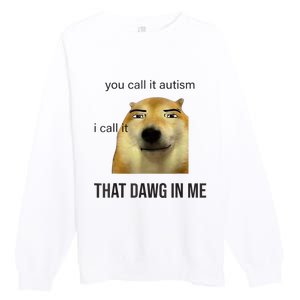 You Call It Autism I Call It That Dawg In Me Premium Crewneck Sweatshirt