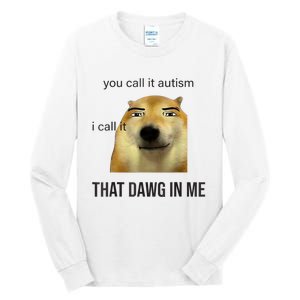 You Call It Autism I Call It That Dawg In Me Tall Long Sleeve T-Shirt