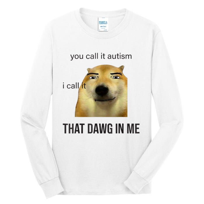 You Call It Autism I Call It That Dawg In Me Tall Long Sleeve T-Shirt