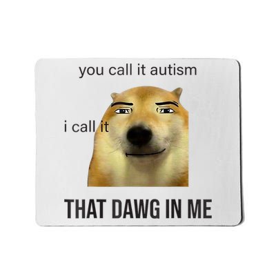 You Call It Autism I Call It That Dawg In Me Mousepad