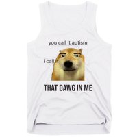 You Call It Autism I Call It That Dawg In Me Tank Top