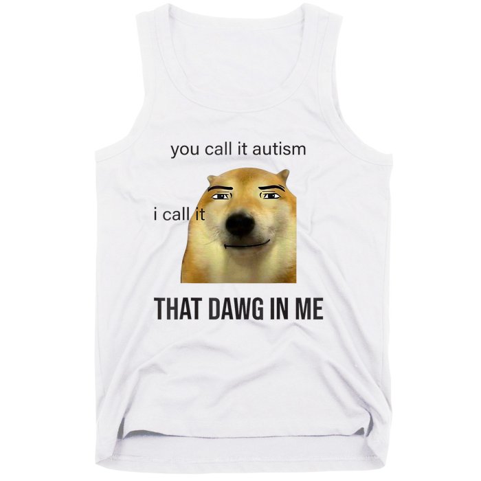 You Call It Autism I Call It That Dawg In Me Tank Top