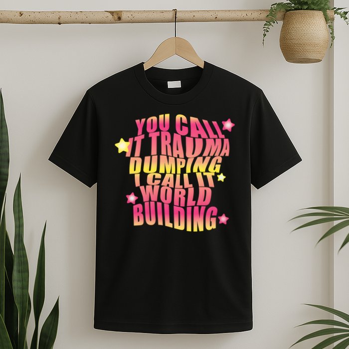 You Call It Trauma Dumping I Call It World Building T-Shirt