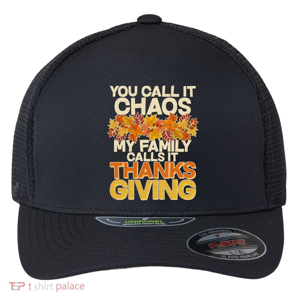 You Call It Chaos My Family Calls It Thanksgiving Flexfit Unipanel Trucker Cap