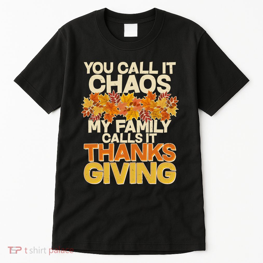 You Call It Chaos My Family Calls It Thanksgiving Tall T-Shirt