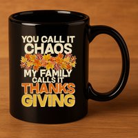 You Call It Chaos My Family Calls It Thanksgiving 11oz C Handle Ceramic Mug