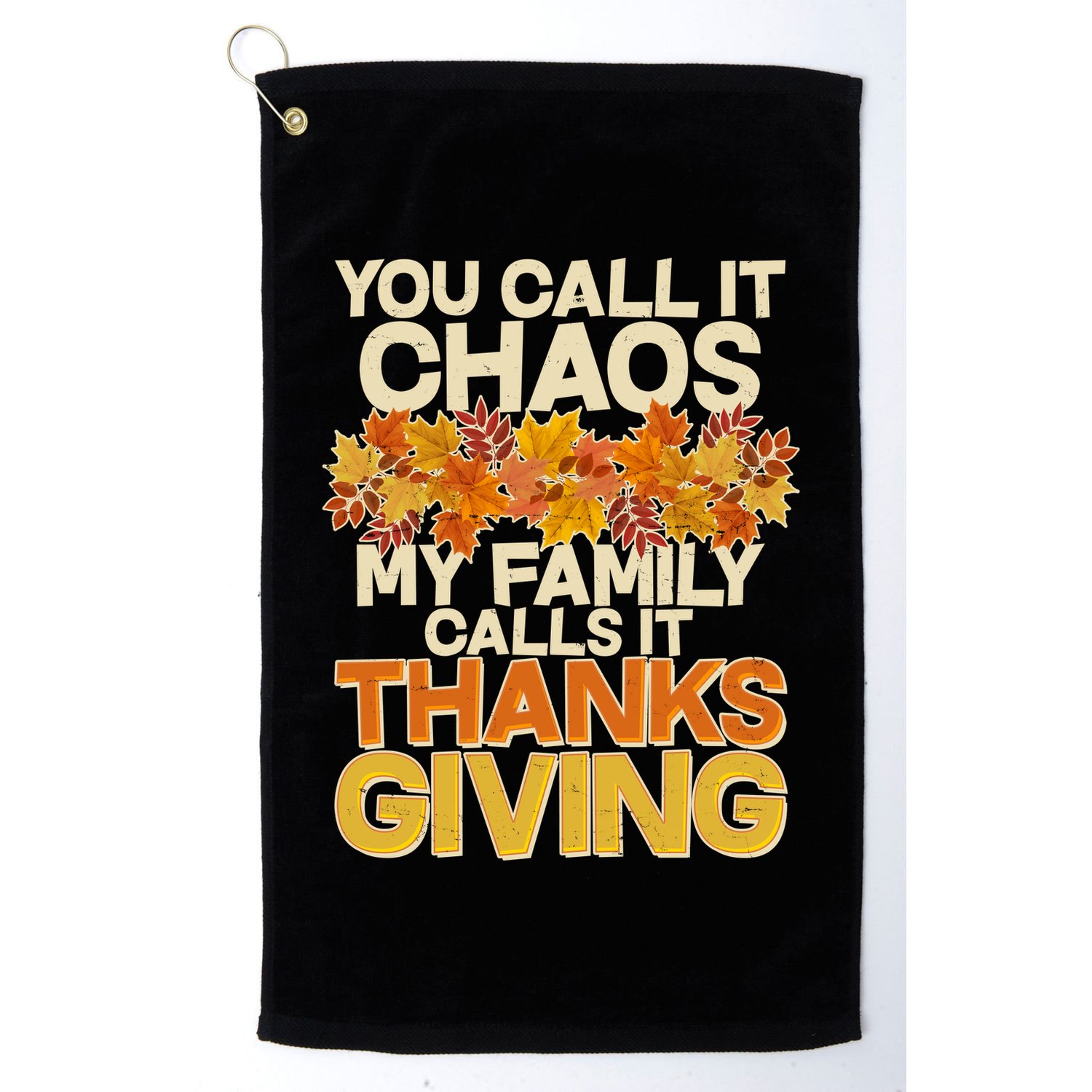 You Call It Chaos My Family Calls It Thanksgiving Golf Towel