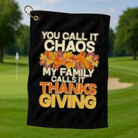 You Call It Chaos My Family Calls It Thanksgiving Golf Towel