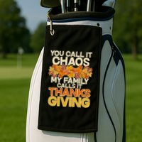 You Call It Chaos My Family Calls It Thanksgiving Golf Towel
