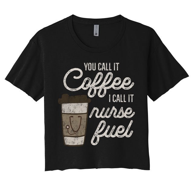 You Call It Coffee I Say Nurse Fuel Funny Nurse Coffee Gift Crop Top