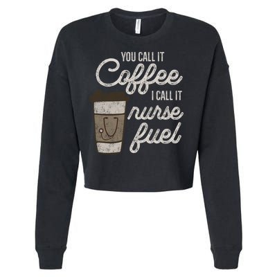 You Call It Coffee I Say Nurse Fuel Funny Nurse Coffee Gift Cropped Pullover Crew