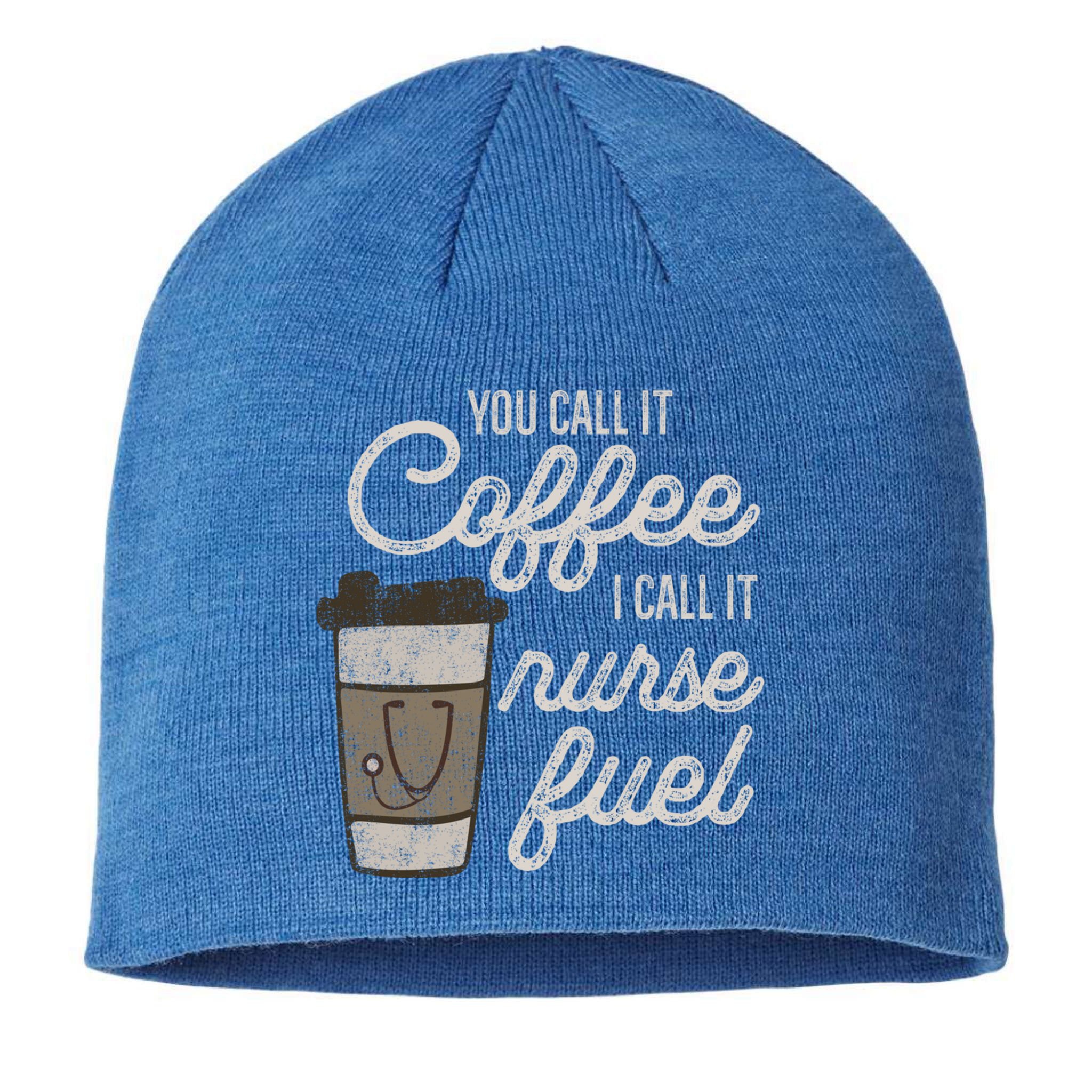 You Call It Coffee I Say Nurse Fuel Funny Nurse Coffee Gift Sustainable Beanie