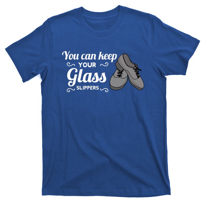 You Can Keep Your Glass Slippers Tap Dance Dancing Rhythm Gift T-Shirt