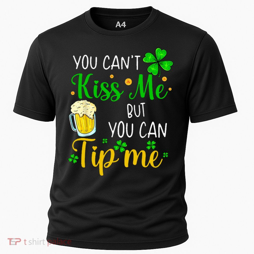 You Can't Kiss Me But You Can Tip Me St Patrick's Day Performance Shirt