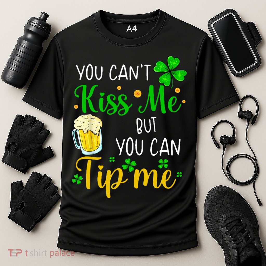 You Can't Kiss Me But You Can Tip Me St Patrick's Day Performance Shirt