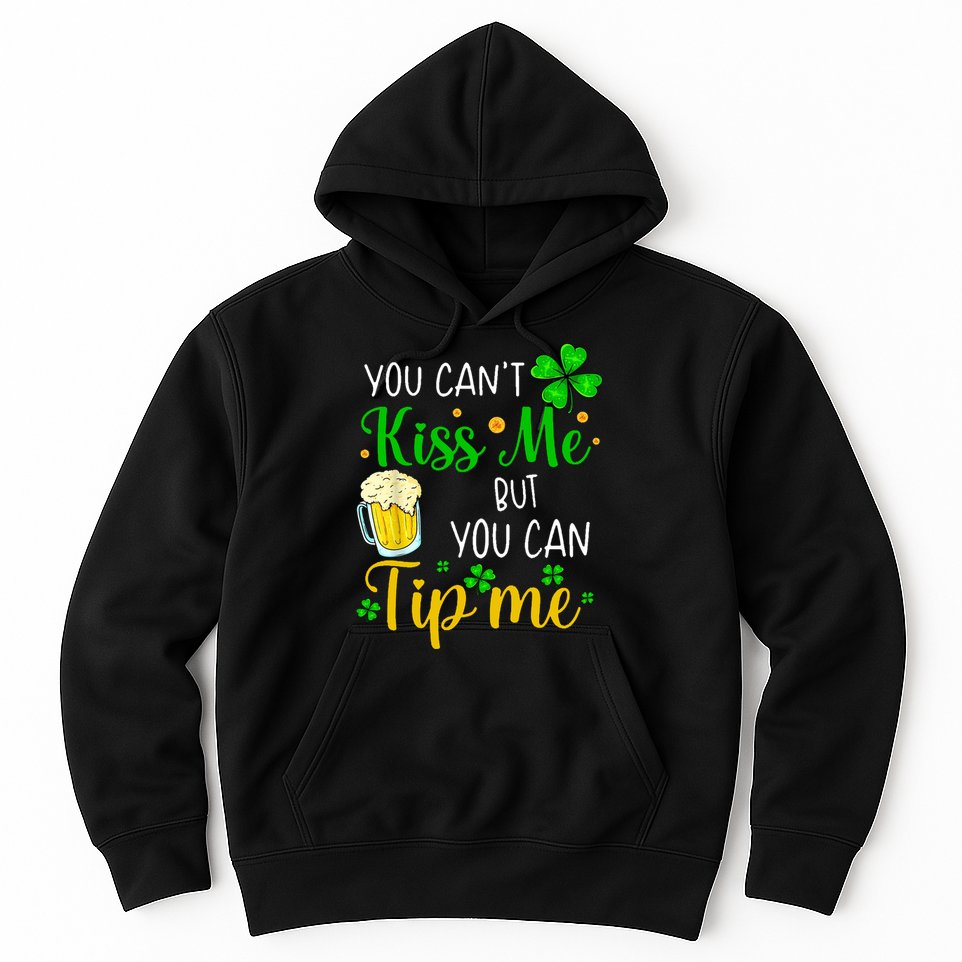 You Can't Kiss Me But You Can Tip Me St Patrick's Day Hoodie