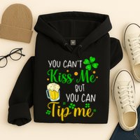 You Can't Kiss Me But You Can Tip Me St Patrick's Day Hoodie