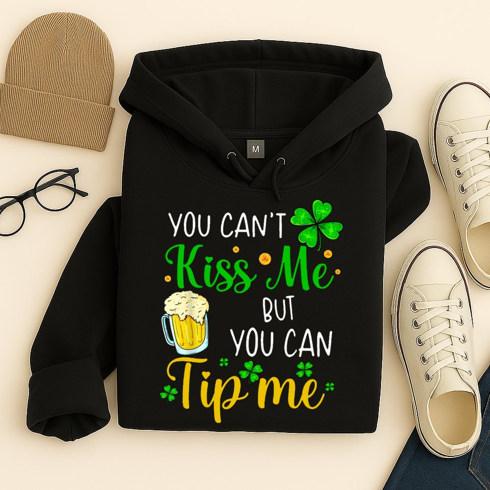 You Can't Kiss Me But You Can Tip Me St Patrick's Day Hoodie