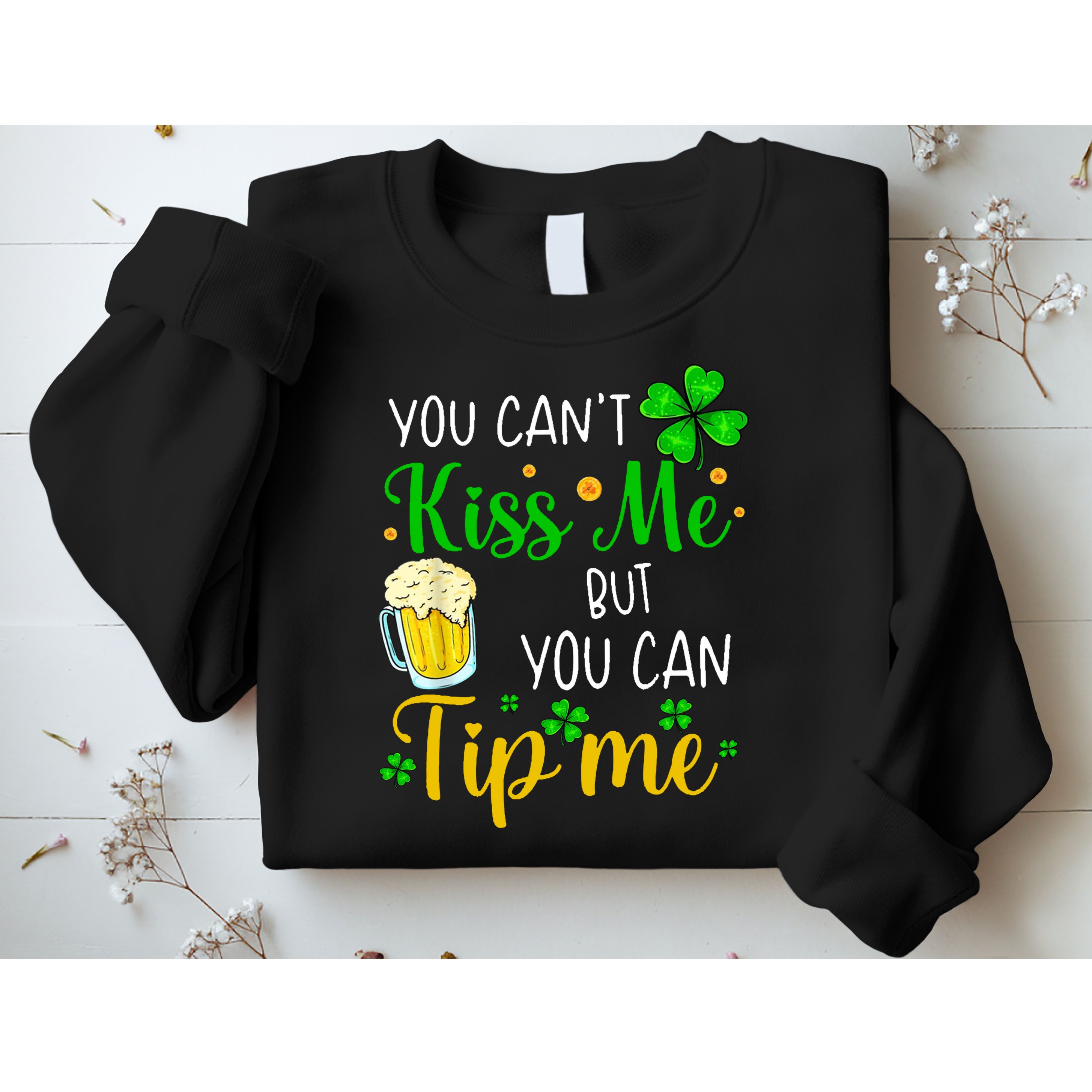 You Can't Kiss Me But You Can Tip Me St Patrick's Day Sweatshirt