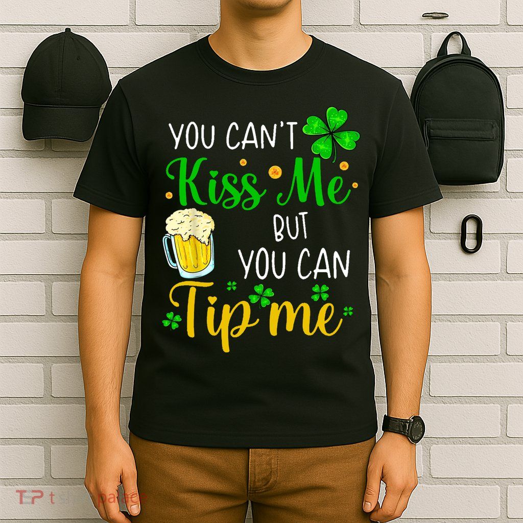 You Can't Kiss Me But You Can Tip Me St Patrick's Day T-Shirt