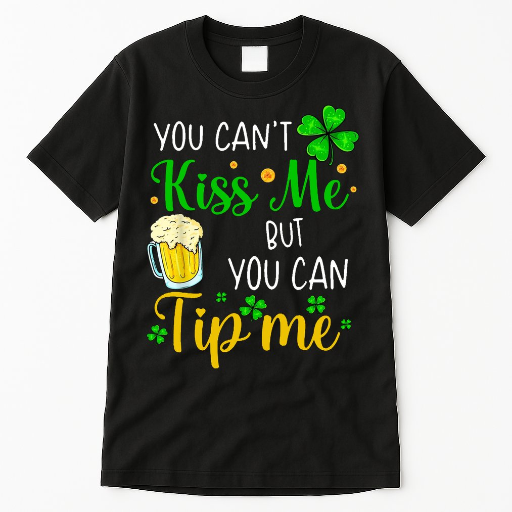 You Can't Kiss Me But You Can Tip Me St Patrick's Day Tall T-Shirt