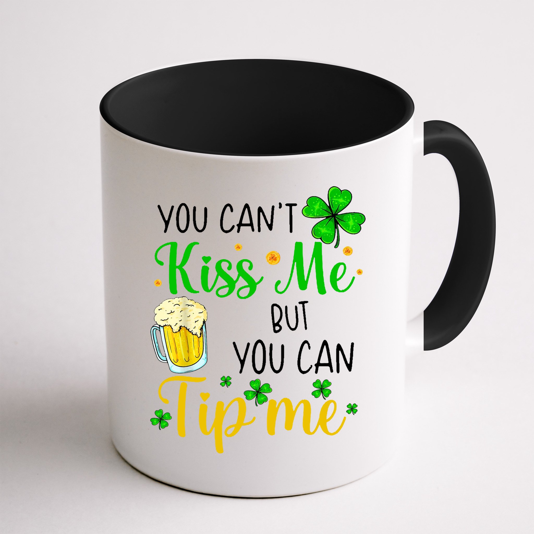 You Can't Kiss Me But You Can Tip Me St Patrick's Day Mug