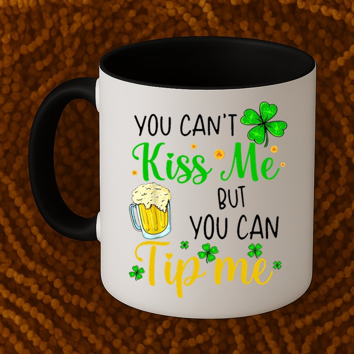 You Can't Kiss Me But You Can Tip Me St Patrick's Day Mug