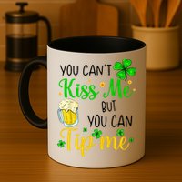 You Can't Kiss Me But You Can Tip Me St Patrick's Day Mug