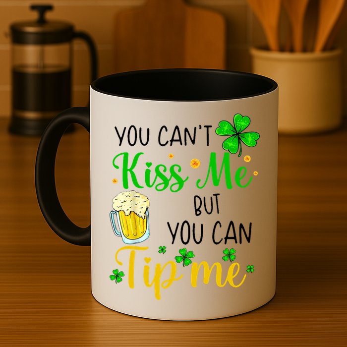 You Can't Kiss Me But You Can Tip Me St Patrick's Day Mug
