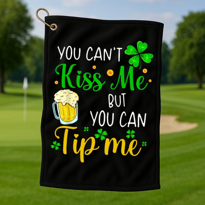 You Can't Kiss Me But You Can Tip Me St Patrick's Day Golf Towel