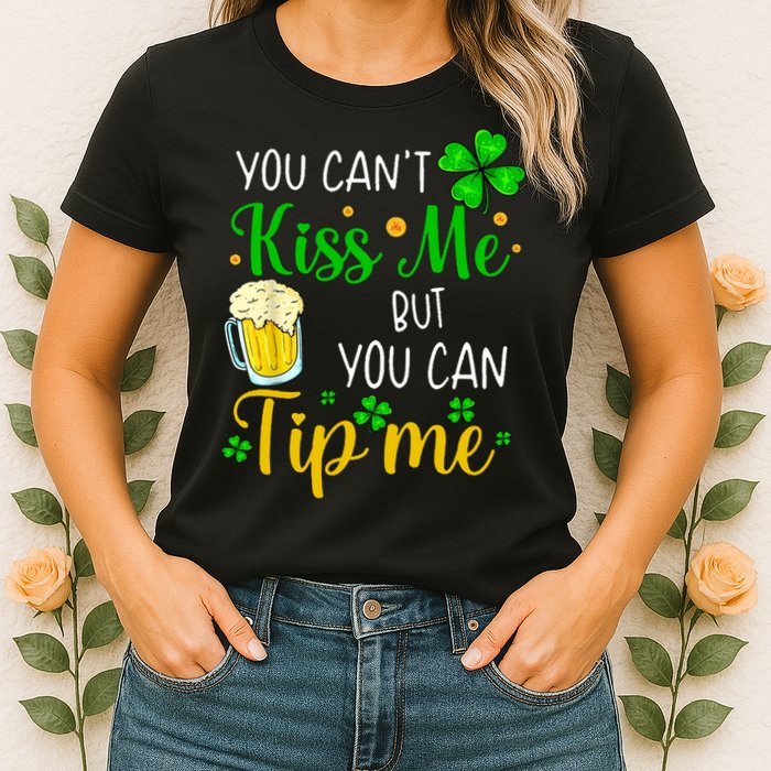 You Can't Kiss Me But You Can Tip Me St Patrick's Day Womens T-Shirt