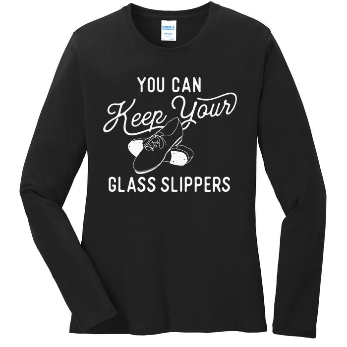 You Can Keep Your Glass Slippers Tap Dancing Tap Dancer Ladies Long Sleeve Shirt