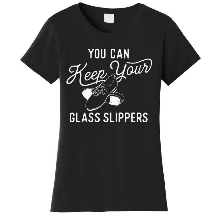 You Can Keep Your Glass Slippers Tap Dancing Tap Dancer Women's T-Shirt