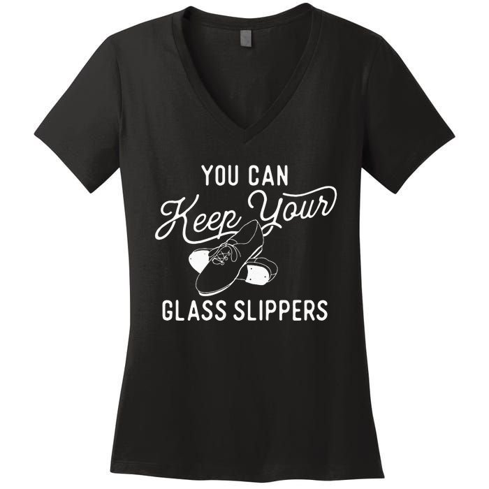 You Can Keep Your Glass Slippers Tap Dancing Tap Dancer Women's V-Neck T-Shirt