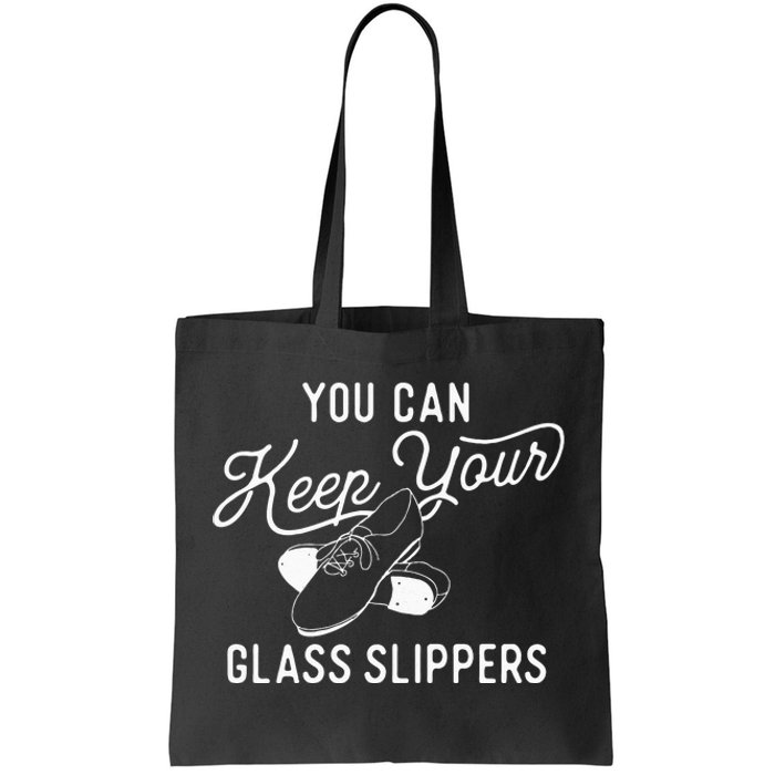 You Can Keep Your Glass Slippers Tap Dancing Tap Dancer Tote Bag