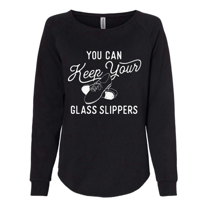 You Can Keep Your Glass Slippers Tap Dancing Tap Dancer Womens California Wash Sweatshirt