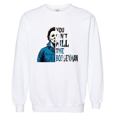 You Cant Kill The Boogeyman Movie Killers Horror Myers Halloween Garment-Dyed Sweatshirt