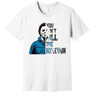 You Cant Kill The Boogeyman Movie Killers Horror Myers Halloween Premium T-Shirt