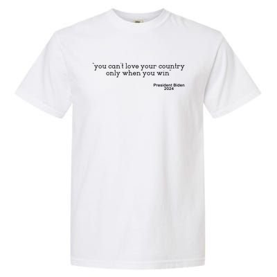 You CanT Love Your Country Only When You Win Biden Quote Gift Garment-Dyed Heavyweight T-Shirt