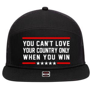 You CanT Love Your Country Only When You Win 7 Panel Mesh Trucker Snapback Hat