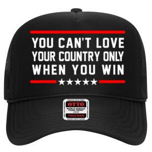 You CanT Love Your Country Only When You Win High Crown Mesh Back Trucker Hat