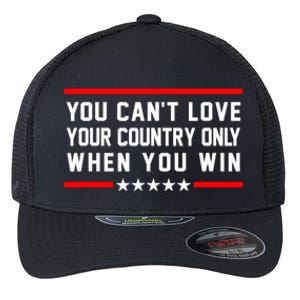 You CanT Love Your Country Only When You Win Flexfit Unipanel Trucker Cap