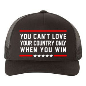 You CanT Love Your Country Only When You Win Yupoong Adult 5-Panel Trucker Hat