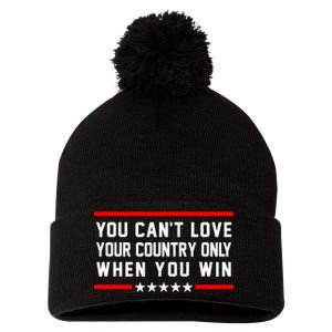 You CanT Love Your Country Only When You Win Pom Pom 12in Knit Beanie