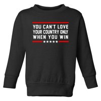 You CanT Love Your Country Only When You Win Toddler Sweatshirt