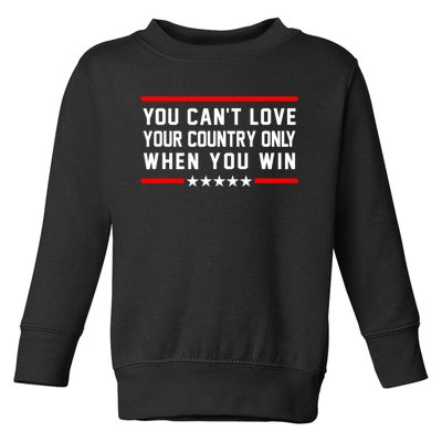 You CanT Love Your Country Only When You Win Toddler Sweatshirt