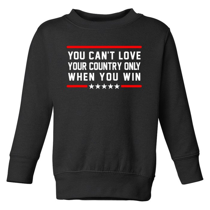 You CanT Love Your Country Only When You Win Toddler Sweatshirt