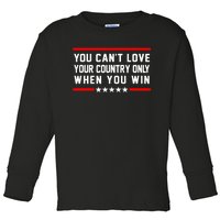 You CanT Love Your Country Only When You Win Toddler Long Sleeve Shirt