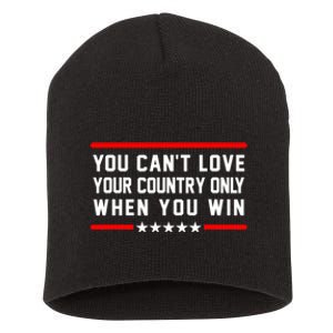 You CanT Love Your Country Only When You Win Short Acrylic Beanie